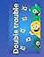 Double Trouble