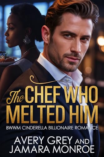 The Chef Who Melted Him: BWWM Billionaire Cinderella Romance (Steamy Billionaire Quick Reads)