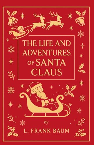 The Life and Adventures of Santa Claus: The Unabridged Classic Santa Claus Origin Story: Discover the Untold Story Behind the World’s Most Beloved Christmas Legend