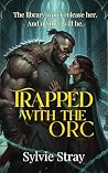 Trapped with the Orc by Sylvie Stray