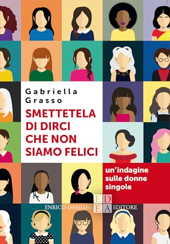 Smettetela di dirci che non siamo felici: Un'indagine sulle done singole | È possibile per una donna vivere felice anche da sola? (logiche) (Italian Edition)
