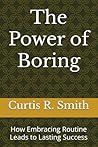 The Power of Boring: How Embracing Routine Leads to Lasting Success