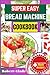 SUPER EASY BREAD MACHINE CO...
