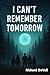 I Can't Remember Tomorrow by Richard Devall I Can't Remember Tomorrow by Richard Devall