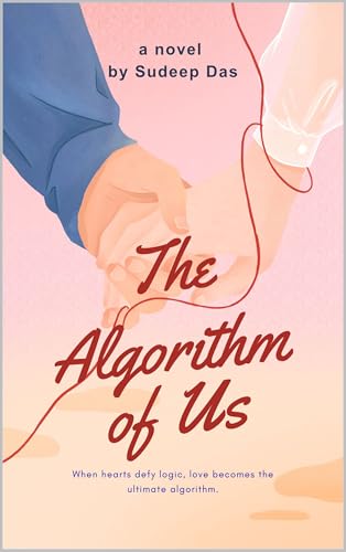 The Algorithm of Us: When hearts defy logic, love becomes the ultimate algorithm. | Love story and AI (Kindle Edition)
