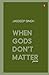 When Gods Don't Matter: Poems