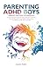 PARENTING ADHD BOYS: PARENT...