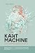 Kant Machine: Critical Philosophy after AI (Political Theory and Contemporary Philosophy)