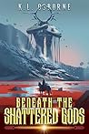 Beneath the Shattered Gods by M. Daniel McDowell