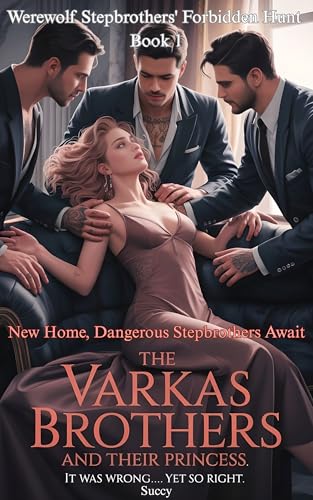 The Varkas Brothers and Their Princess: New Home, Dangerous Stepbrothers Await (Werewolf Stepbrothers' Forbidden Hunt Book 1)