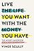 Live the Life You Want with the Money You Have by Vince Scully