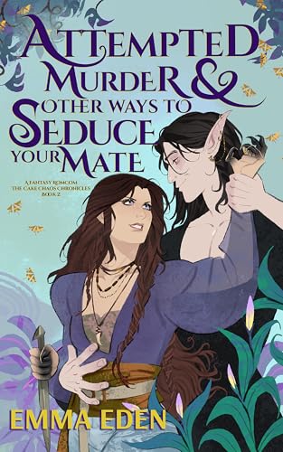 Attempted Murder and Other Ways to Seduce Your Mate (The Cake Chaos Chronicles #2)