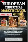 European Christmas Markets Travel Guide 2025–2026: Discover Holiday Festivals, New Year Celebrations, the Ultimate Christmas Planner & Magical Winter Markets of Europe