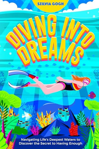 Diving into Dreams: Navigating Life’s Deepest Waters to Discover the Secret of Having Enough (Paperback)