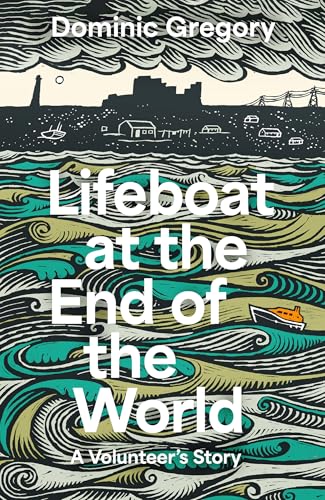 Lifeboat at the End of the World: A Volunteer’s Story, from an RNLI crewman in Dungeness (Kindle Edition)