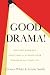 Good Drama!: Inviting Dramatic Solutions to Elevate Your Business and Your Life