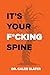 IT'S YOUR F*CKING SPINE
