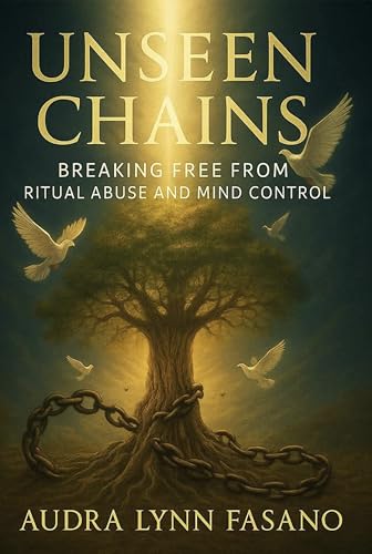Unseen Chains - Breaking Free From Ritual Abuse and Mind Control: Book 1: Starting at Genesis (The Unseen)