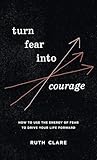 Turn Fear into Co...