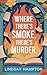 Where There's Smoke, There's Murder by Lindsay Hampton
