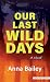 Our Last Wild Days: A Novel