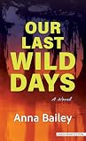 Our Last Wild Days: A Novel