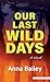Our Last Wild Days by Anna Bailey