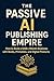 The Passive AI Publishing E...