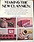 Making the New Classics: How to Transform Ordinary Objects from the Basement, Hardware Store, Tag Sale, and Surplus Outlet Into Useful and Elegant Home Decorations and Accessories