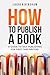 How to Publish a Book: A Gu...