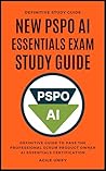 PSPO AI: New PSPO AI Essentials Exam Study Guide - The Definitive Guide to Pass the Professional Scrum Product Owner AI Essentials Certification (Agile Scrum Certifications)