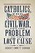 Catholics, the Civil War, and the Problem of the Lost Cause