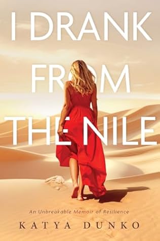 I Drank From The Nile: An Unbreakable Memoir of Resilience