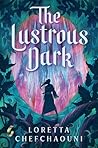 The Lustrous Dark by Loretta Chefchaouni