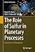 The Role of Sulfur in Planetary Processes: From Cores to Atmospheres (Springer Geochemistry)