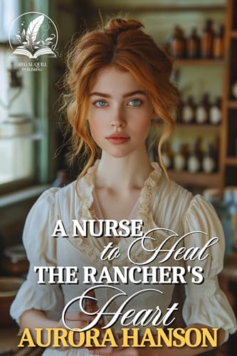 A Nurse to Heal the Rancher's Heart: A Historical Western Romance Novel (Brides of the Untamed Frontier)