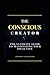 The Conscious Creator: The ...