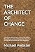 THE ARCHITECT OF CHANGE: Th...