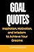 Goal Quotes: Inspiration, M...