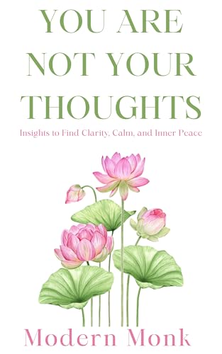 You Are Not Your Thoughts: Insights to Find Clarity, Calm, and Inner Peace (Personal Transformation Book 3)
