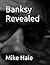 Banksy Revealed by Mike Hale