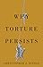 Why Torture Persists by Christopher J. Einolf