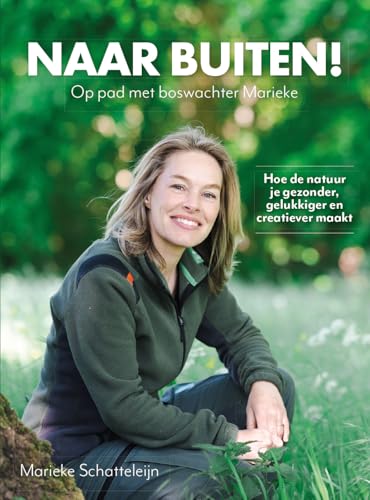 Naar buiten! Op pad met boswachter Marieke: Hoe de natuur je gezonder, gelukkiger en creatiever maakt (Dutch Edition)