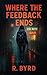 Where The Feedback Ends by R Byrd