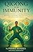 Qigong for Immunity: Strengthen Your Body’s Natural Defense, Breathing and Energy Practices for Resilience and Vitality (QiGong Master Book 13)