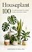 Houseplant 100: The Ultimat...