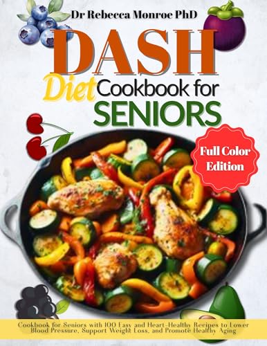 Dash Diet Cookbook for Seniors: Cookbook for Seniors with 100 Easy and Heart-Healthy Recipes to Lower Blood Pressure, Support Weight Loss, and Promote Healthy Aging (Kindle Edition)