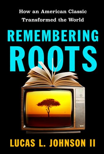 Remembering Roots: How an American Classic Transformed the World (Kindle Edition)