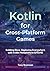 Kotlin for Cross-Platform G...