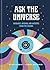 Ask the Universe: Guidance, Wisdom, and Answers from the Cosmos